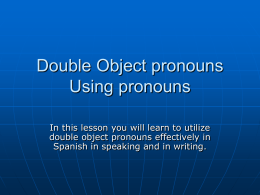 Object Pronouns Double Object pronouns Using pronouns with