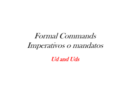 Formal Commands Imperativos o mandatos
