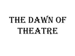 The Dawn Of Theatre