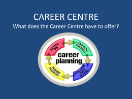 CAREER CENTREWhat does the Career Centre have to offer?