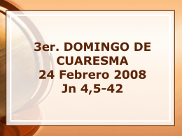 3er. DOMINGO DE CUARESMA 24 Febrero 2008 Jn 4,5-42