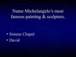 Name Michelangelo’s most famous painting & sculpture.