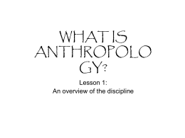 WHAT IS ANTHROPOLOGY? - www.personal.psu.edu