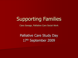 Supporting Families Ciara Savage, Palliative Care Social …