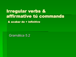 Irregular verbs, affirmative tú commands & acabar de + infinitive