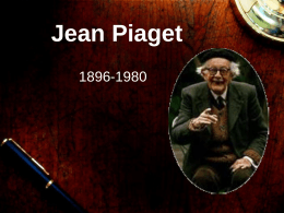 PowerPoint Presentation - Jean Piaget 1896-1980