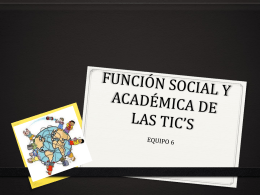 FUNCIÓN SOCIAL Y ACADÉMICA DE LAS TIC*S