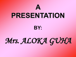 A PRESENTATION BY Mrs. ALOKA GUHA CHAIRPERSON,