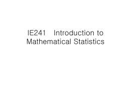 IE241 Introduction to Mathematical Statistics