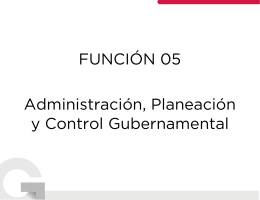 FUNCIÓN 05 Administración, Planeación y Control Gubernamental