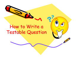 How to Write a Testable Question How to Write a Testable Question