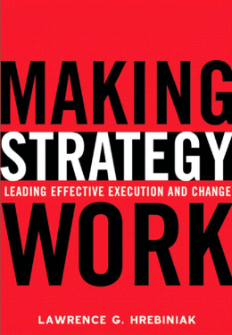 Making Strategy Work: Leading Effective Execution and Change