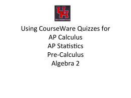 ! Using!CourseWare!Quizzes!for! AP!Calculus! AP!Sta7s7cs