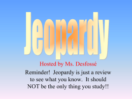 Hosted by Ms. Desfossé Reminder! Jeopardy is just a review to see