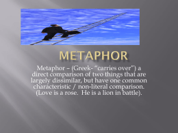 Metaphor – (Greek- “carries over”) a direct comparison of two things