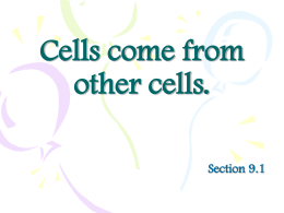 Cells come from other cells. Section 9.1