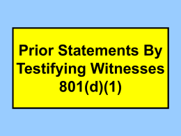 Prior Statements By Testifying Witnesses 801(d)(1) 3 Types of Prior