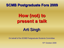 SCMB Postgraduate Fora 2009 How (not) to present a talk