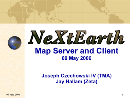 NeXtEarth Map Server and Client 09 May 2006 Joseph