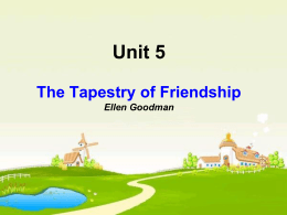 Unit 5 The Tapestry of Friendship Ellen Goodman What`s friendship?