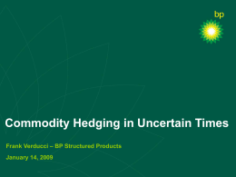 Commodity Hedging in Uncertain Times Frank Verducci – BP