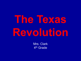 The Texas Revolution - Mrs. Clark`s Tech Apps Class