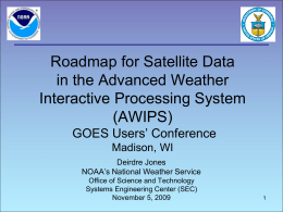 Roadmap for Satellite Data in AWIPS – Deirdre Jones, NWS