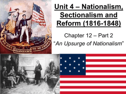 Unit 4 – Nationalism, Sectionalism and Reform