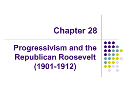 Chapter 28 Progressivism and the Republican Roosevelt