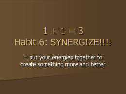 1 + 1 = 3 Habit 6: SYNERGIZE!!!!
