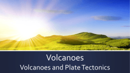Volcanoes Volcanoes and Plate Tectonics Where Are Volcanoes