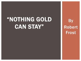 Here are the slides for Robert Frost`s poem "Nothing Gold Can Stay".