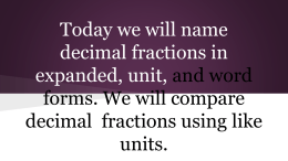 Today we will name decimal fractions in expanded, unit, and word