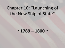 Chapter 10: *Launching of the New Ship of State* ~ 1789 * 1800 ~