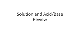 Solution and Acid/Base Review