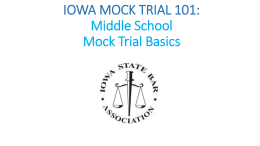 IOWA MOCK TRIAL 101: Middle School Mock Trial Basics