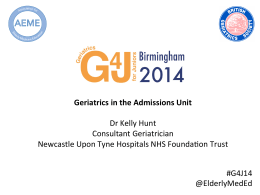 Geriatrics in the Admissions Unit Dr Kelly Hunt Consultant