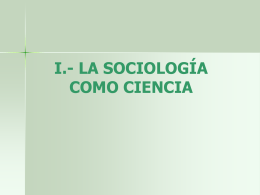 I.- LA SOCIOLOGÍA COMO CIENCIA