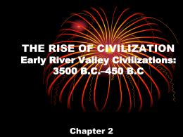 THE RISE OF CIVILIZATION Early River Valley Civilizations
