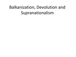 Balkanization, Devolution and Supranationalism