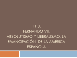 11.3. FERNANDO VII. ABSOLUTISMO Y LIBERALISMO