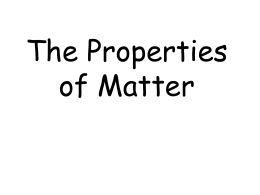 PowerPoint Presentation - The Properties of Matter