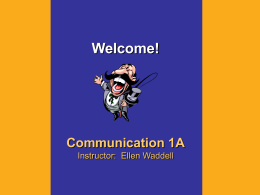 Welcome! Communication 1A Instructor: Ellen Waddell