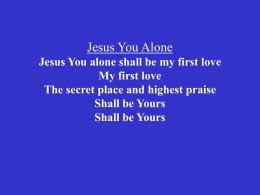 Jesus You Alone Jesus You alone shall be my first love My first love