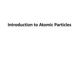 Introduction to Atomic Particles Introduction to Atomic Particles How