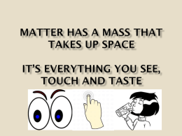 Matter has a mass that takes up space It*s everything you see, touch