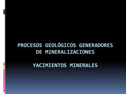 Procesos geológicos generadores de mineralizaciones yacimientos